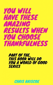 You Will Have These Amazing Results When You Choose Thankfulness