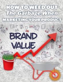 How To Weed Out The Garbage When Marketing Your Product