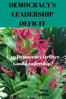 Democracy's Leadership Deficit Can Democracy Deliver Good Leadership?