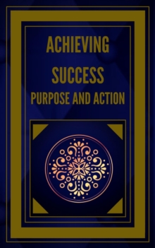 Achieving Success Purpose and Action