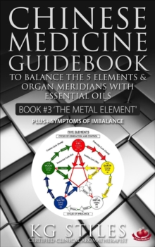 Chinese Medicine Guidebook Essential Oils to Balance the Metal Element & Organ Meridians : 5 Element