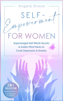 Self-Empowerment for Women: Supercharged Self-Worth Secrets & Insider Mind Hacks to Crush Depression & Anxiety - Spiritual Growth & Self-Awareness For Women 2 in 1 Collection