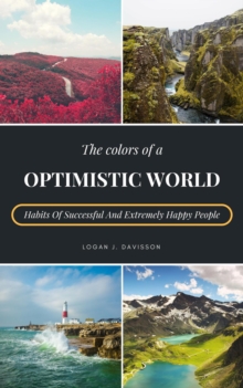 Colors Of A Optimistic World: Habits Of Successful And Extremely Happy People