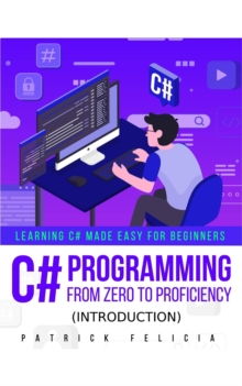 C# Programming from Zero to Proficiency (Introduction) : C# from Zero to Proficiency, #0