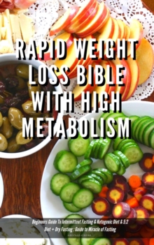 Rapid Weight Loss Bible With High Metabolism Beginners Guide To Intermittent Fasting & Ketogenic Diet & 5:2 Diet + Dry Fasting : Guide to Miracle of Fasting