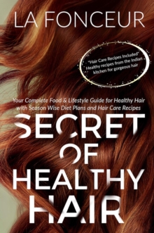 Secret of Healthy Hair : Your Complete Food & Lifestyle Guide for Healthy Hair with Season Wise Diet Plans and Hair Care Recipes