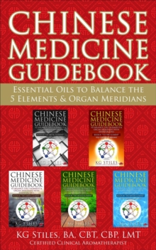 Chinese Medicine Guidebook Essential Oils to Balance the 5 Elements & Organ Meridians : 5 Element Series