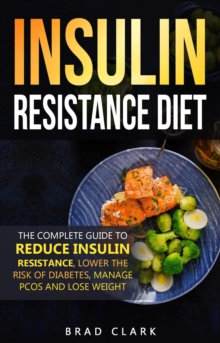 Insulin Resistance Diet: The Complete Guide to Reduce Insulin Resistance, Lower the Risk of Diabetes, Manage PCOS, and Lose Weight