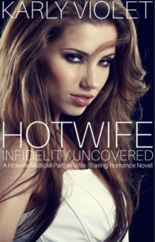 Hot Wife Infidelity Uncovered - A Hotwife Multiple Partner Wife Sharing Romance Novel