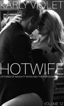 Hotwife: 3 Stories Of Naughty Wives And Their Open Marriages - Volume 12