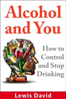 Alcohol and You - How to Control and Stop Drinking : Stop Drinking Books