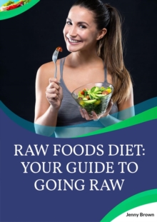 Raw Foods Diet: Your Guide To Going Raw