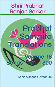 Prabhat Samgiita Translations: Volume 18 (Songs 1701-1800)