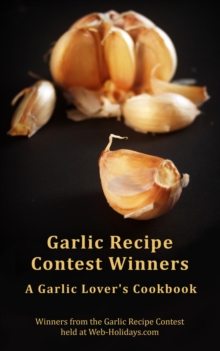 Garlic Recipe Contest Winners : A Garlic Lover's Cookbook