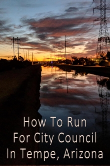 How To Run For City Council in Tempe, Arizona (Revised)