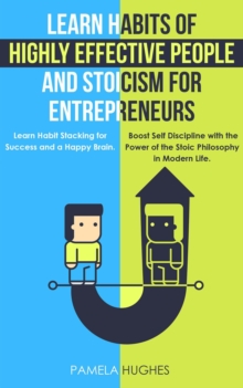 Learn Habits of Highly Effective People and Stoicism for Entrepreneurs: Learn Habit Stacking for Success and a Happy Brain. Boost Self Discipline with the Power of the Stoic Philosophy in Modern Life.