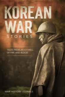 Korean War Stories: Tales from an Icy Hell of Fire and Blood