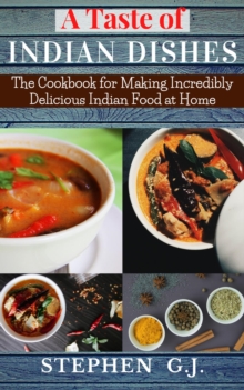 Taste of Indian Dishes:The Cookbook for Making Incredibly Delicious Indian Food at Home