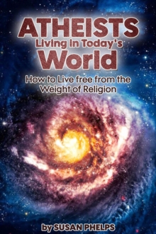 Atheists Living in Today's World. How to Live Free From the Weight of Religion