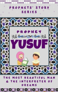 Prophet Yusuf ; The Most Beautiful Man & Interpreter of Dreams