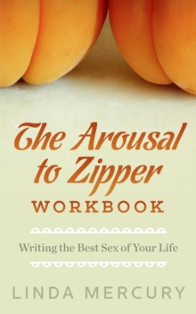 Arousal to Zipper: Writing the Best Sex of Your Life