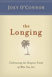 Longing: Embracing the Deepest Truth of Who You Are