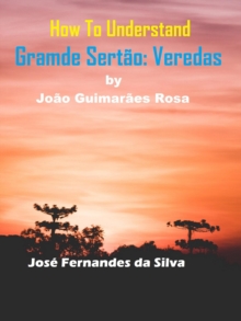 How to Understand Grande Sertao: Veredas By Joao Guimaraes Rosa