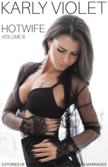 Hotwife: 3 Stories Of Naughty Wives And Their Open Marriages - Volume 6