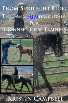 From Stride to Ride; Basic Fundamentals for Beginner Horse Trainers