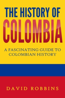 History of Colombia: A Fascinating Guide to Colombian History