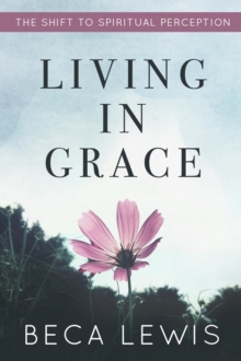 Living In Grace: The Shift To Spiritual Perception