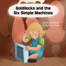 Goldilocks and the Six Simple Machines : science folktales, #3