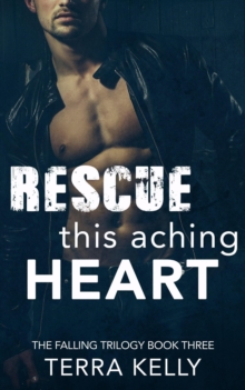 Rescue This Aching Heart : The Falling Trilogy, #3