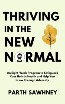 Thriving? ?in? ?the? ?New? ?Normal: An? ?Eight-Week? ?Program? ?to? ?Safeguard? ?Your? ?Holistic ?Health? ?and? ?Help? ?You? ?Grow? ?Through? ?Adversity?