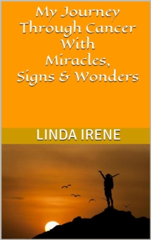 My Journey Through Cancer With Miracles, Signs & Wonders