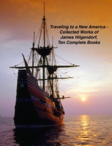 Traveling to a New America - Collected Works of James Hilgendorf, Ten Complete Books