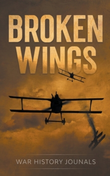 Broken Wings : WWI Fighter Ace's Story Of Escape And Survival