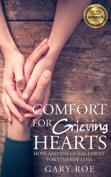 Comfort for Grieving Hearts: Hope and Encouragement for Times of Loss