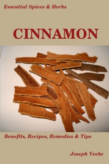 Essential Spices and Herbs: Cinnamon:The Anti-Diabetic, Neuro-protective and Anti-Oxidant Spice (Essential Spices and Herbs Book 4)