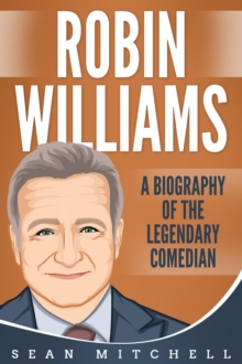 Robin Williams: A Biography of the Legendary Comedian