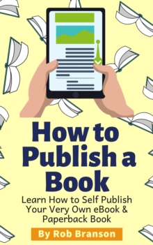 How to Publish a Book: Learn How to Self Publish Your Very Own eBook & Paperback Book