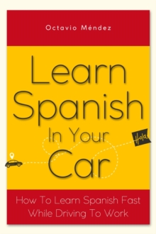 Learn Spanish In Your Car: How To Learn Spanish Fast While Driving To Work