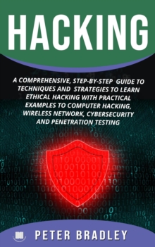 Hacking : A Comprehensive, Step-By-Step Guide to Techniques and Strategies to Learn Ethical Hacking with Practical Examples to Computer Hacking, Wireless Network, Cybersecurity and Penetration Testing