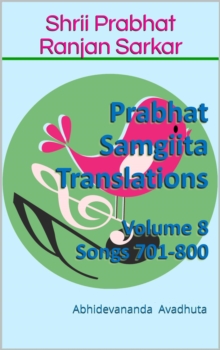 Prabhat Samgiita Translations: Volume 8 (Songs 701-800)