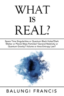 What is Real?:Space Time Singularities or Quantum Black Holes?Dark Matter or Planck Mass Particles? General Relativity or Quantum Gravity? Volume or Area Entropy Law? : Beyond Einstein, #10