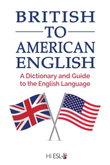 British to American English: A Dictionary and Guide to the English Language