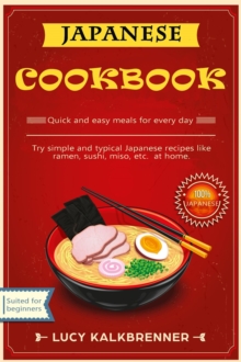 Japanese Cookbook: Try Simple and Typical Japanese Recipes Like Ramen, Sushi, Miso, etc. at Home