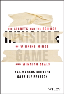 The Invisible Game : The Secrets and the Science of Winning Minds and Winning Deals