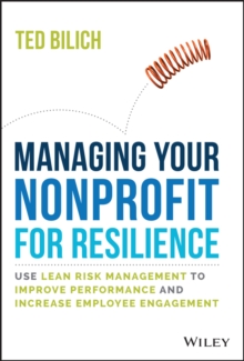 Managing Your Nonprofit for Resilience : Use Lean Risk Management to Improve Performance and Increase Employee Engagement