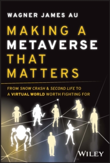 Making a Metaverse That Matters : From Snow Crash & Second Life to A Virtual World Worth Fighting For